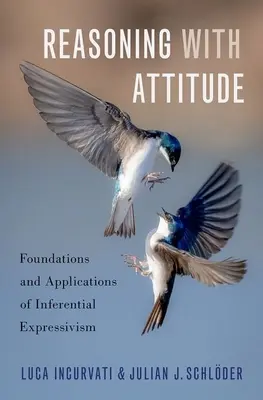 Érvelés hozzáállással: A következtetési expresszivizmus alapjai és alkalmazásai - Reasoning with Attitude: Foundations and Applications of Inferential Expressivism