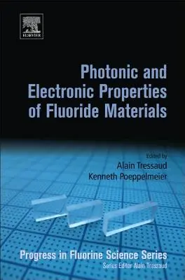 Fluorid anyagok fotonikus és elektronikus tulajdonságai: Progress in Fluorine Science sorozat - Photonic and Electronic Properties of Fluoride Materials: Progress in Fluorine Science Series