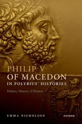 V. makedóniai Fülöp Polybius történeteiben: Polypolius: Politika, történelem és fikció - Philip V of Macedon in Polybius' Histories: Politics, History, and Fiction