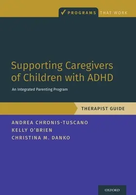 Az ADHD-s gyermekek gondozóinak támogatása: Egy integrált szülői program, terápiás útmutató - Supporting Caregivers of Children with ADHD: An Integrated Parenting Program, Therapist Guide