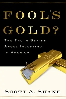 Fool's Gold?: Az igazság az angyalbefektetések mögött Amerikában - Fool's Gold?: The Truth Behind Angel Investing in America