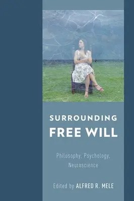 A szabad akarat körüljárása: Filozófia, pszichológia, idegtudomány - Surrounding Free Will: Philosophy, Psychology, Neuroscience