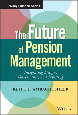 A nyugdíjmenedzsment jövője: A tervezés, az irányítás és a befektetés integrálása - The Future of Pension Management: Integrating Design, Governance, and Investing