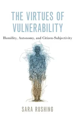 A sebezhetőség erényei: alázat, autonómia és állampolgári szubjektivitás - The Virtues of Vulnerability: Humility, Autonomy, and Citizen-Subjectivity