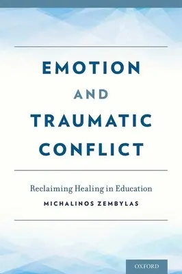 Érzelmek és traumatikus konfliktusok: A gyógyulás visszaszerzése az oktatásban - Emotion and Traumatic Conflict: Reclaiming Healing in Education