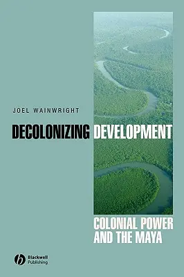 A fejlődés dekolonizációja: A gyarmati hatalom és a maják - Decolonizing Development: Colonial Power and the Maya