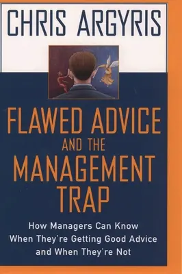 Hibás tanácsok és a vezetés csapdája: Hogyan ismerhetik fel a vezetők, hogy mikor kapnak jó tanácsot és mikor nem - Flawed Advice and the Management Trap: How Managers Can Know When They're Getting Good Advice and When They're Not