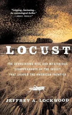 Locust: Az amerikai határt alakító rovar pusztító felemelkedése és rejtélyes eltűnése - Locust: The Devastating Rise and Mysterious Disappearance of the Insect That Shaped the American Frontier