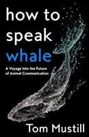 Hogyan beszéljen a bálna - Utazás az állati kommunikáció jövőjébe - How to Speak Whale - A Voyage into the Future of Animal Communication